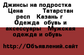 Джинсы на подростка  › Цена ­ 500 - Татарстан респ., Казань г. Одежда, обувь и аксессуары » Мужская одежда и обувь   